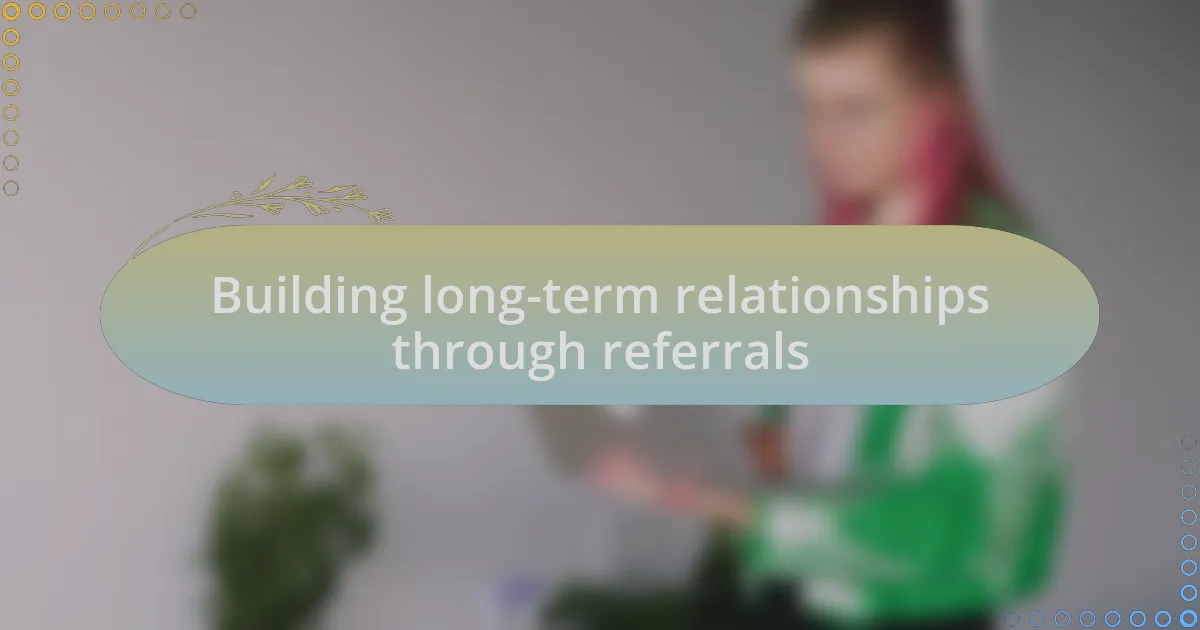 Building long-term relationships through referrals