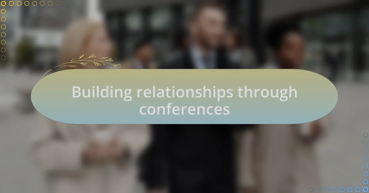 Building relationships through conferences
