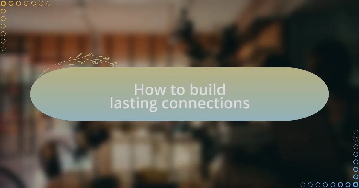 How to build lasting connections