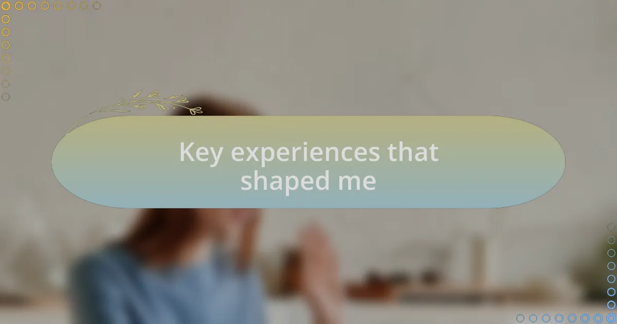 Key experiences that shaped me