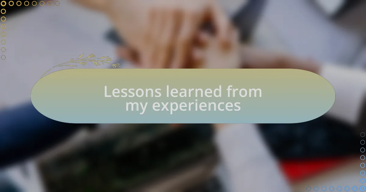 Lessons learned from my experiences