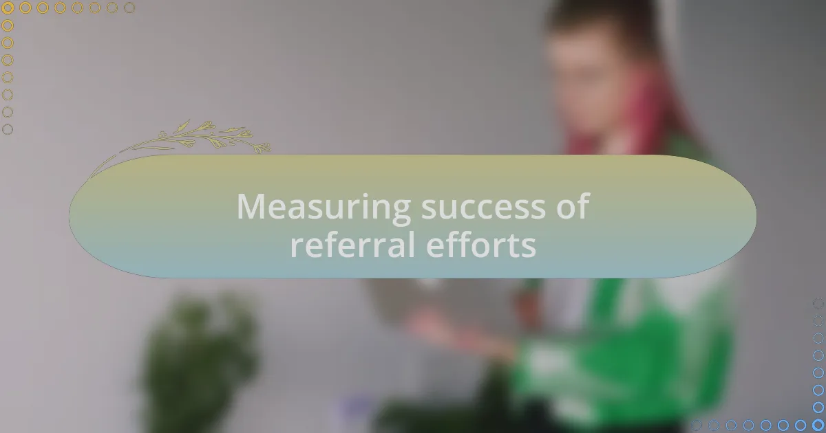 Measuring success of referral efforts