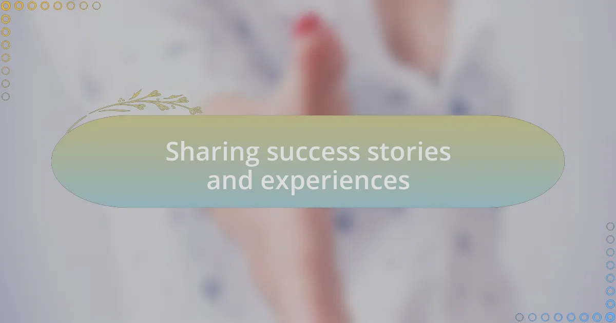 Sharing success stories and experiences