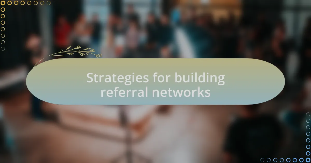 Strategies for building referral networks