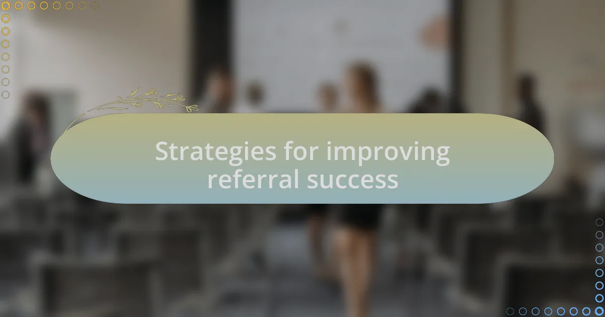 Strategies for improving referral success
