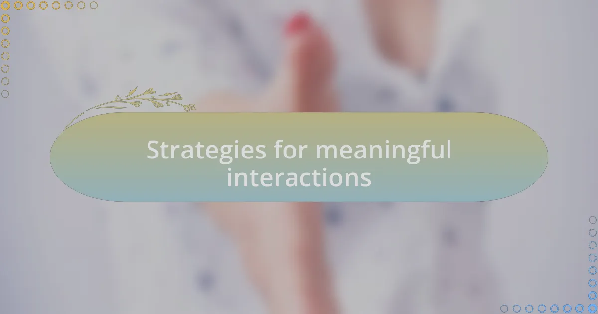 Strategies for meaningful interactions