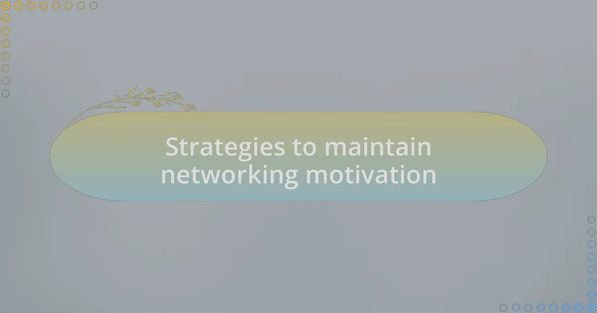 Strategies to maintain networking motivation