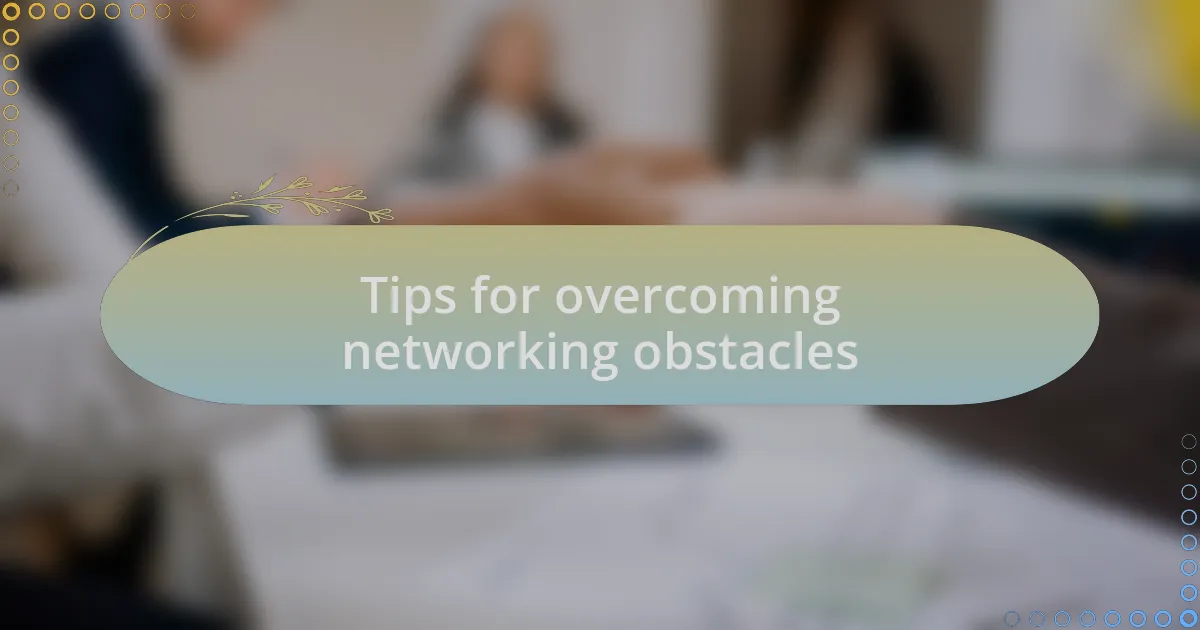 Tips for overcoming networking obstacles