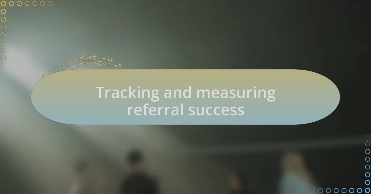 Tracking and measuring referral success