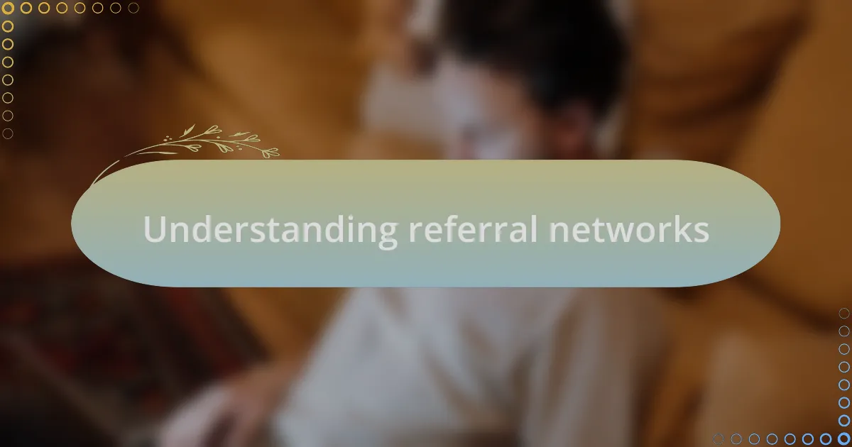 Understanding referral networks